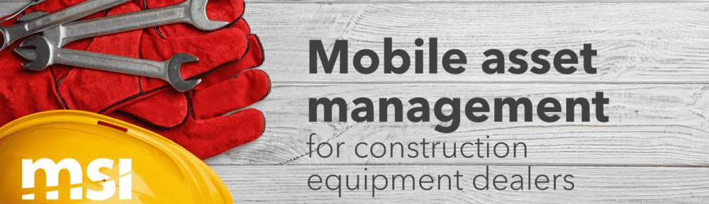 Mobile asset management for construction equipment dealers